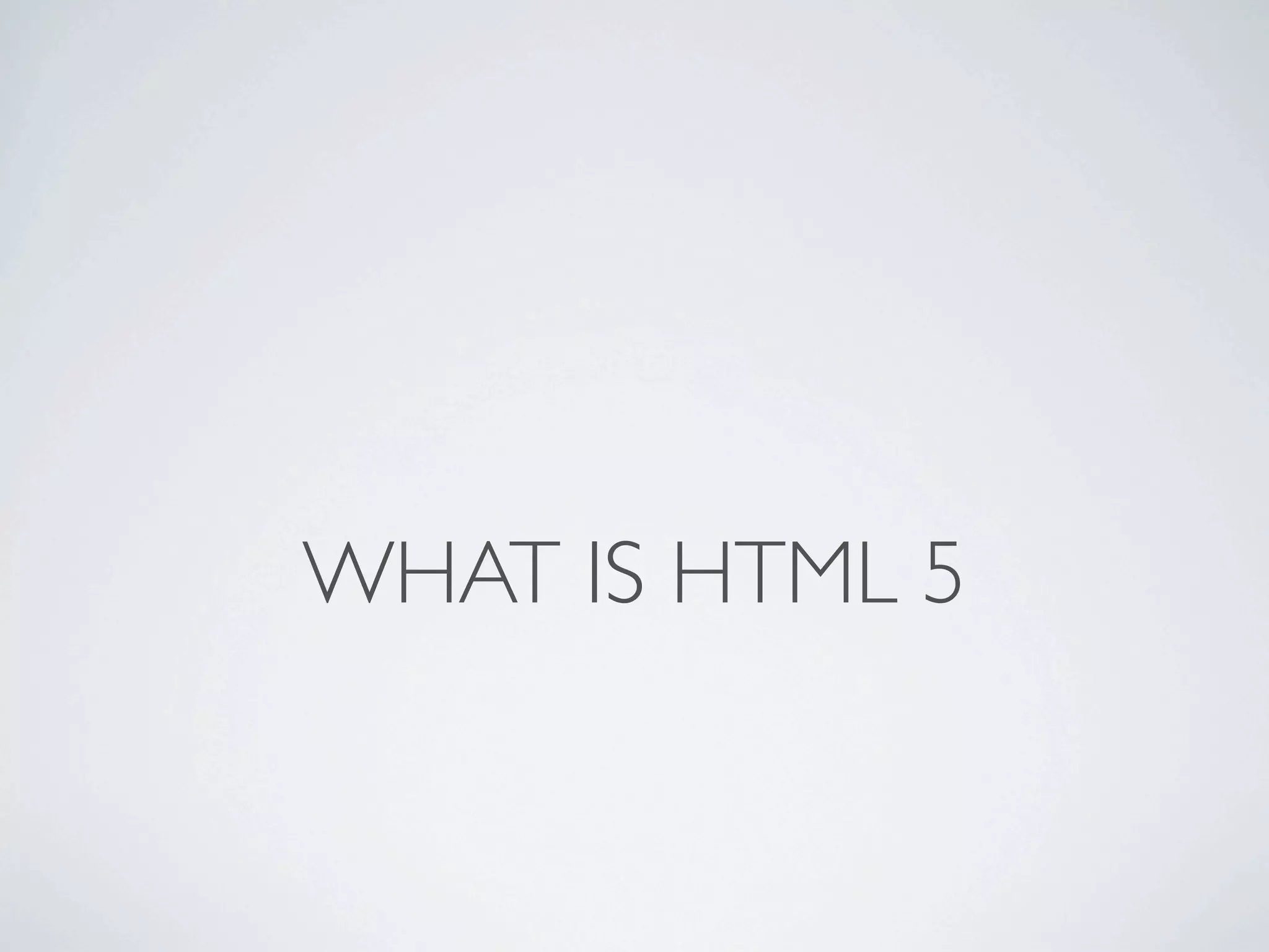 WHAT IS HTML 5
 