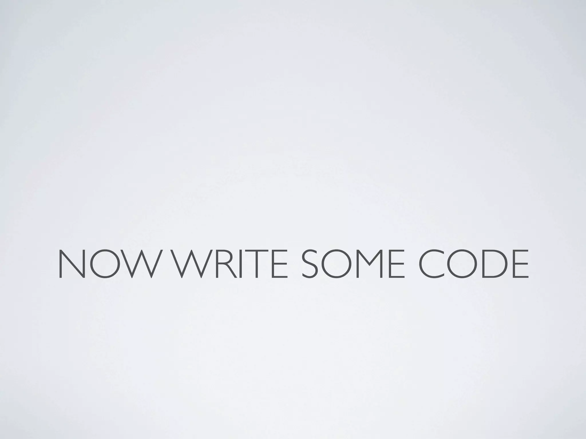 NOW WRITE SOME CODE
 