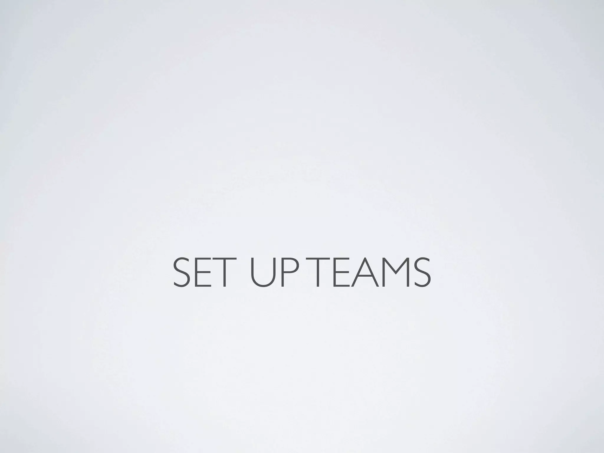 SET UP TEAMS
 