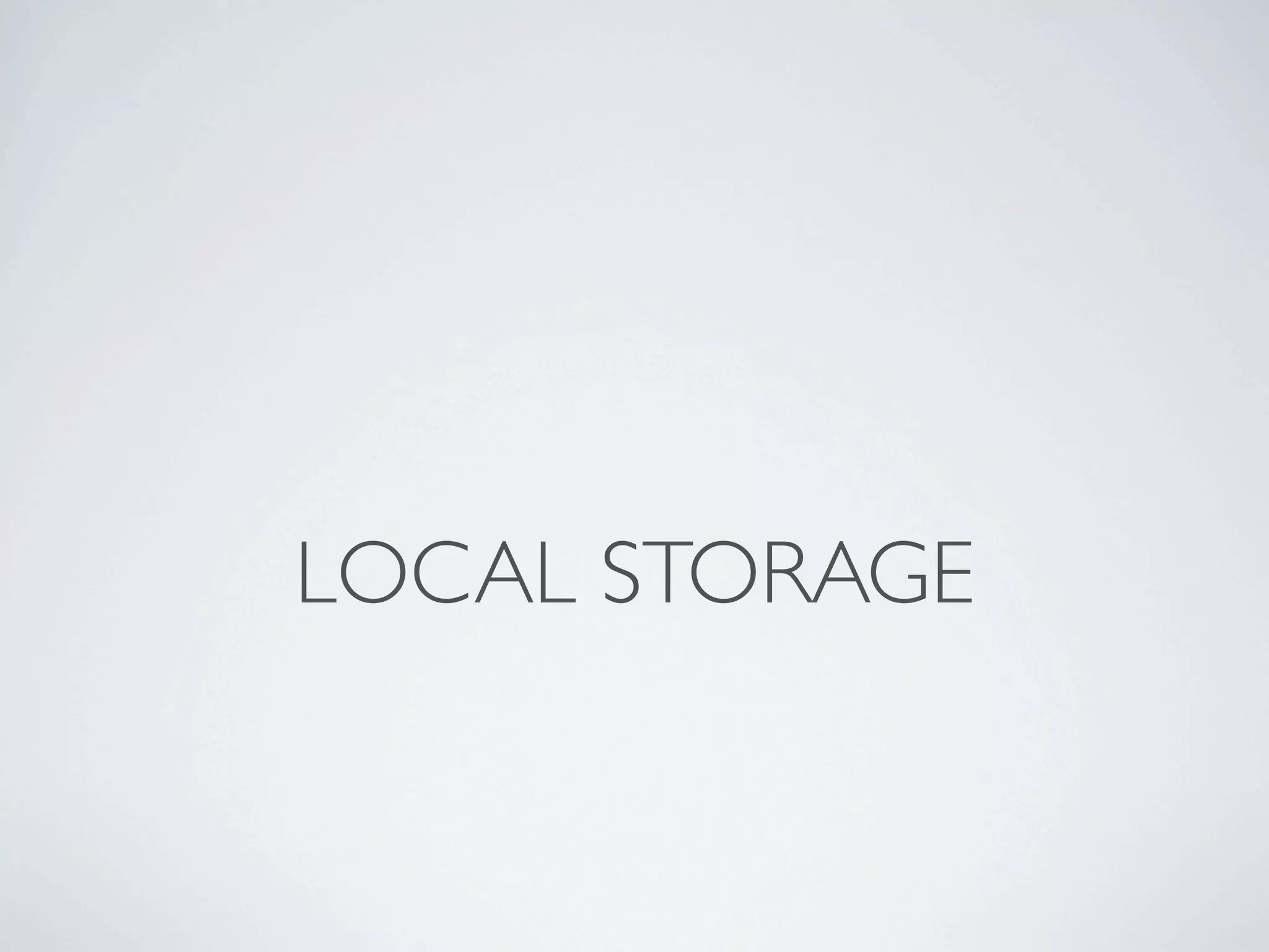 LOCAL STORAGE
 