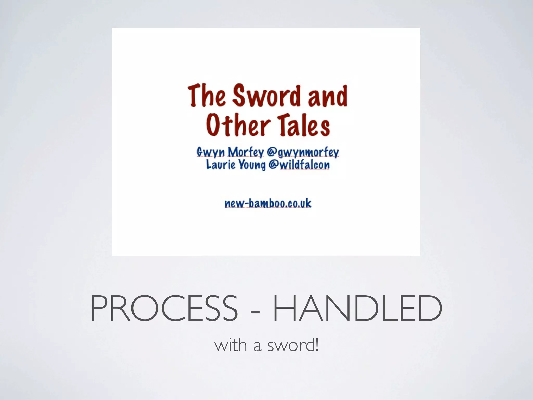 PROCESS - HANDLED
     with a sword!
 
