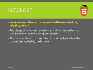 VIEWPORT
 <meta name="viewport" content="width=device-width,
initial-scale=1">
 The viewport varies with the device, and...