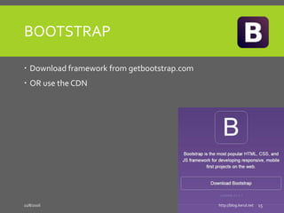 BOOTSTRAP
 Download framework from getbootstrap.com
 OR use the CDN
11/8/2016 http://blog.kerul.net 15
 
