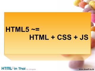 www.html5.in.th By @krapalm www.html5.in.th HTML5 ~=  HTML + CSS + JS 