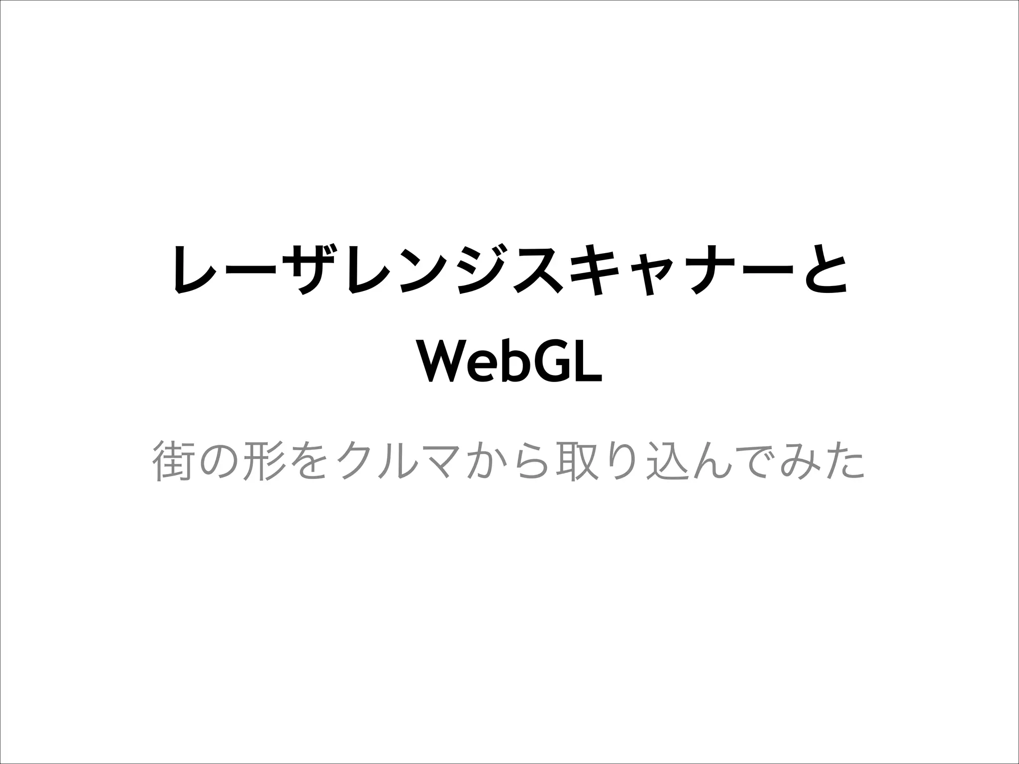 レーザレンジスキャナーと
WebGL
街の形をクルマから取り込んでみた

 