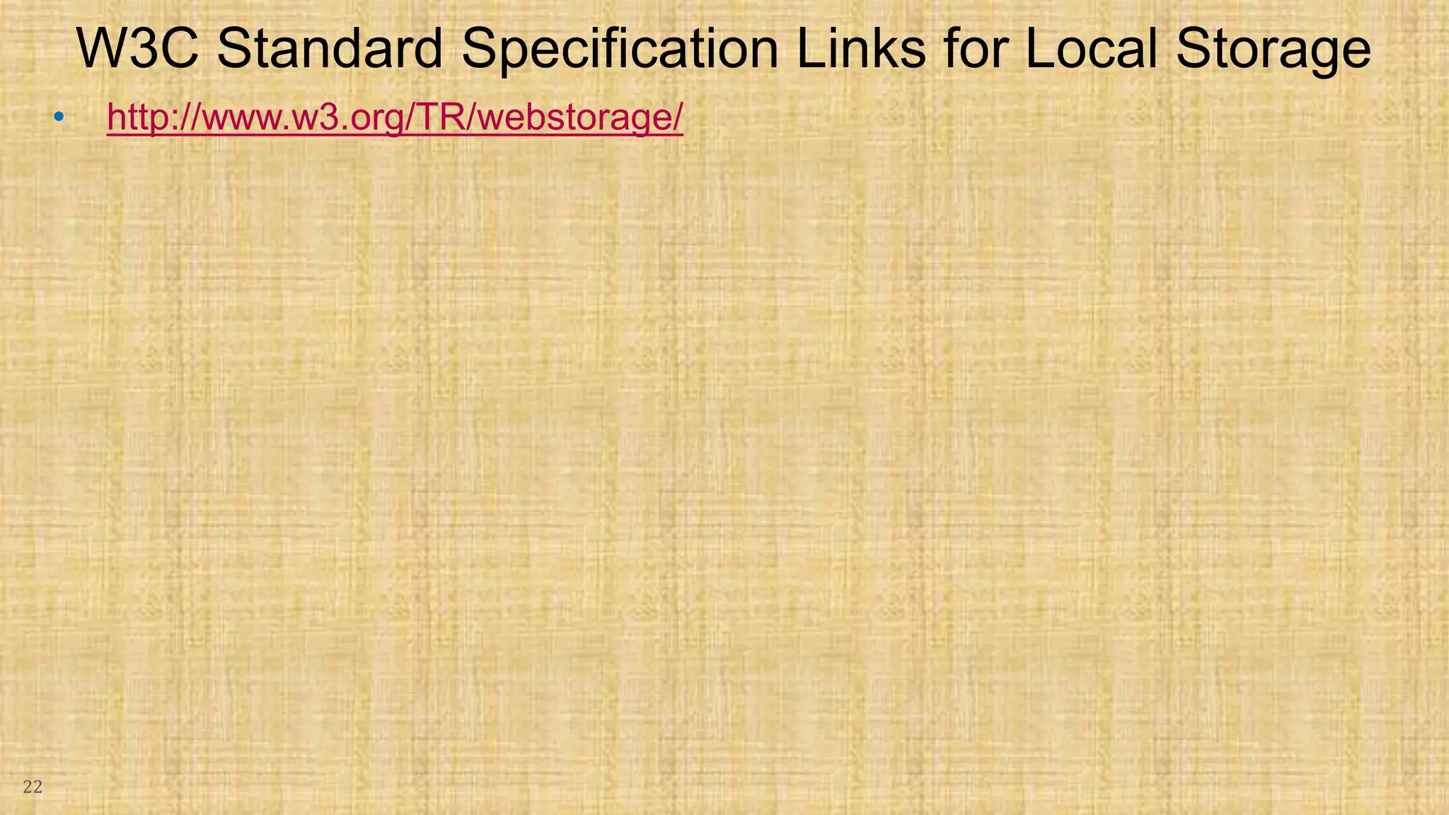 • http://www.w3.org/TR/webstorage/ 22 W3C Standard Specification Links for Local Storage 
