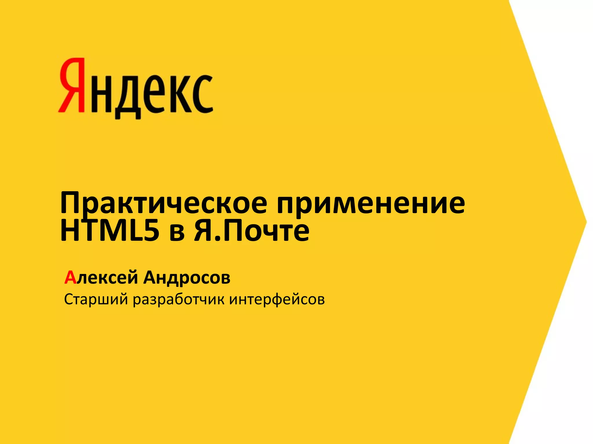 Практическое применение
HTML5 в Я.Почте
Алексей Андросов
Старший разработчик интерфейсов
 