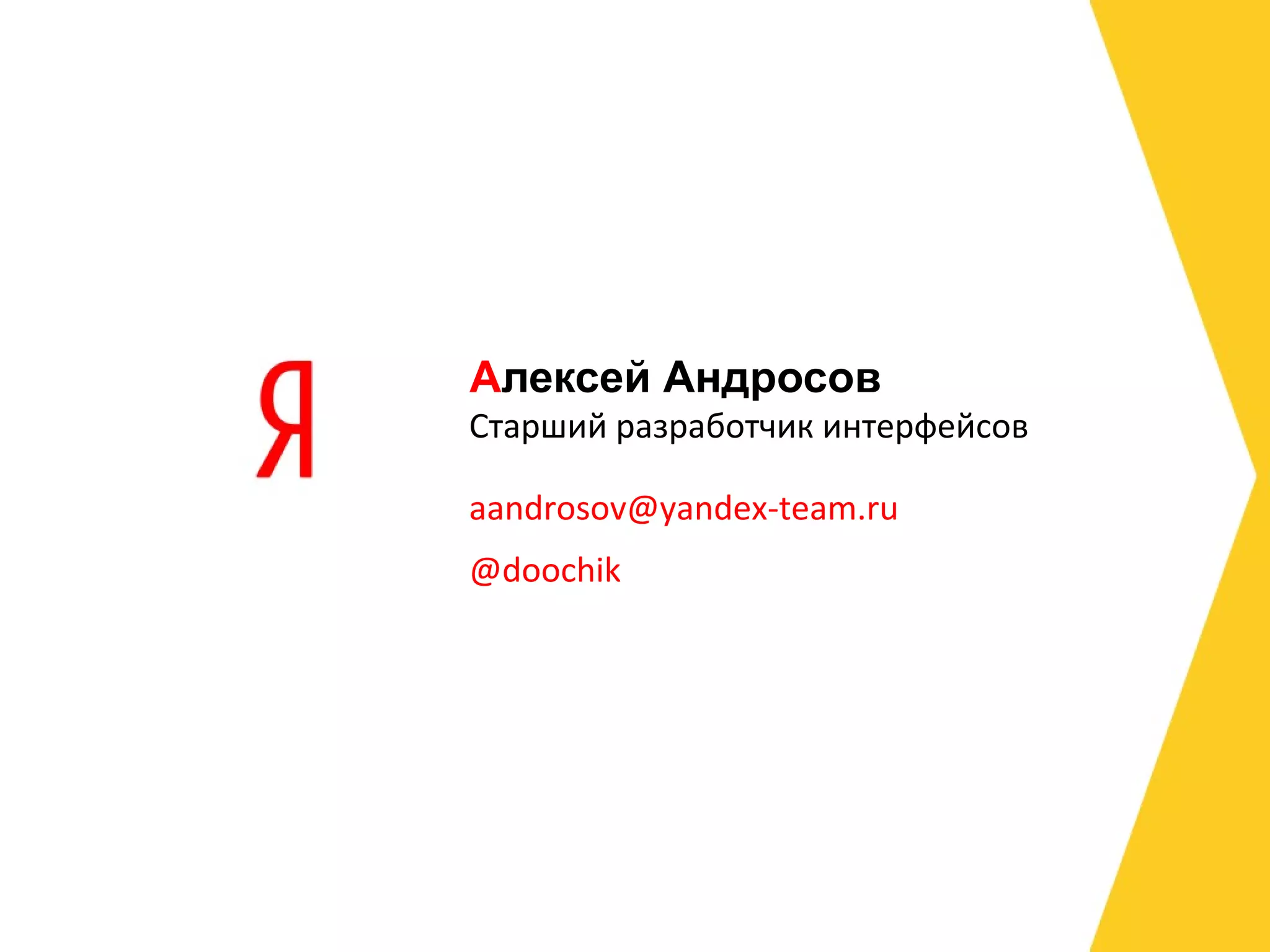 Алексей Андросов
Старший разработчик интерфейсов

aandrosov@yandex-team.ru
@doochik
 