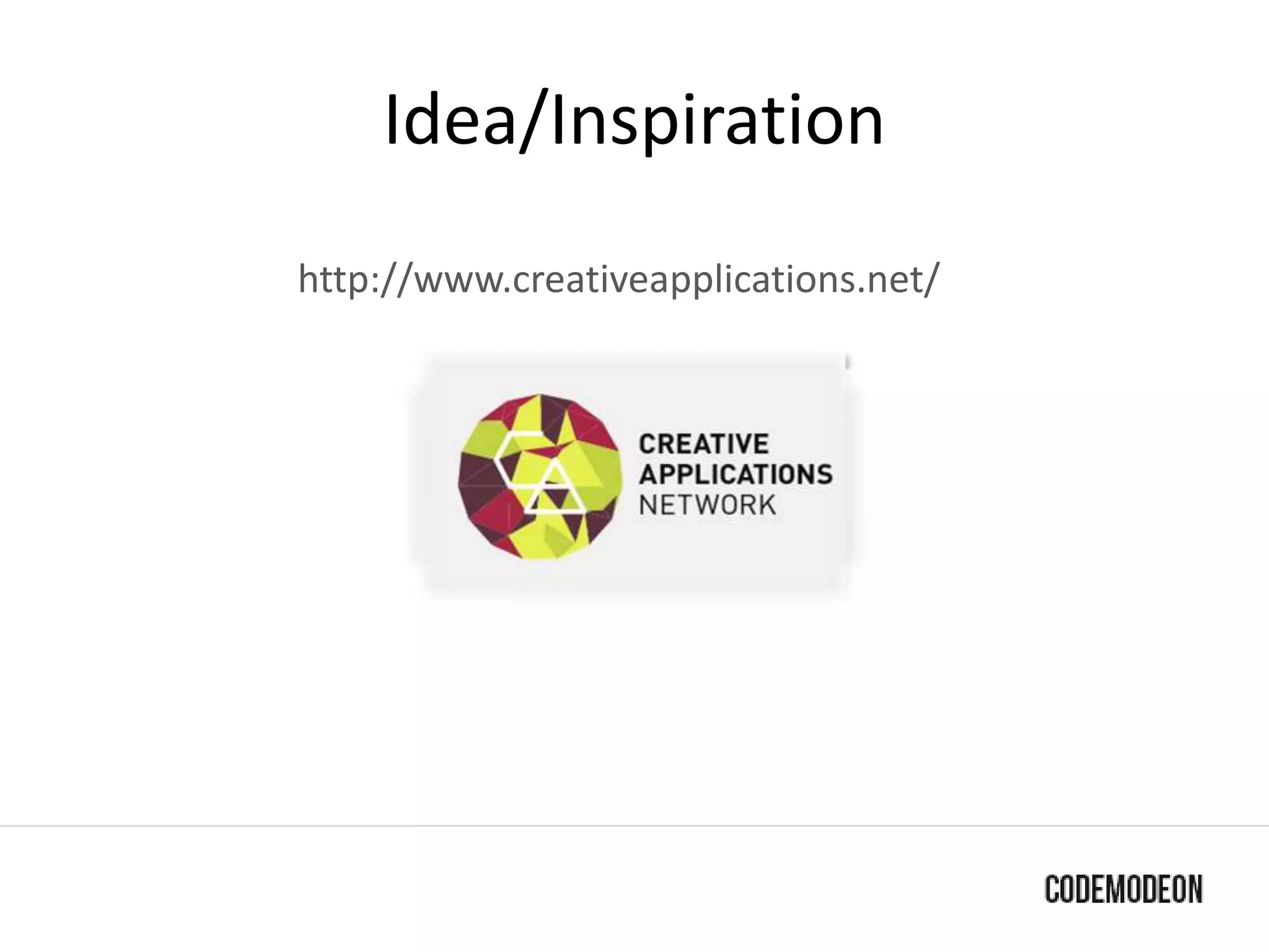 http://www.creativeapplications.net/
Idea/Inspiration
 