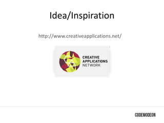 http://www.creativeapplications.net/
Idea/Inspiration
 