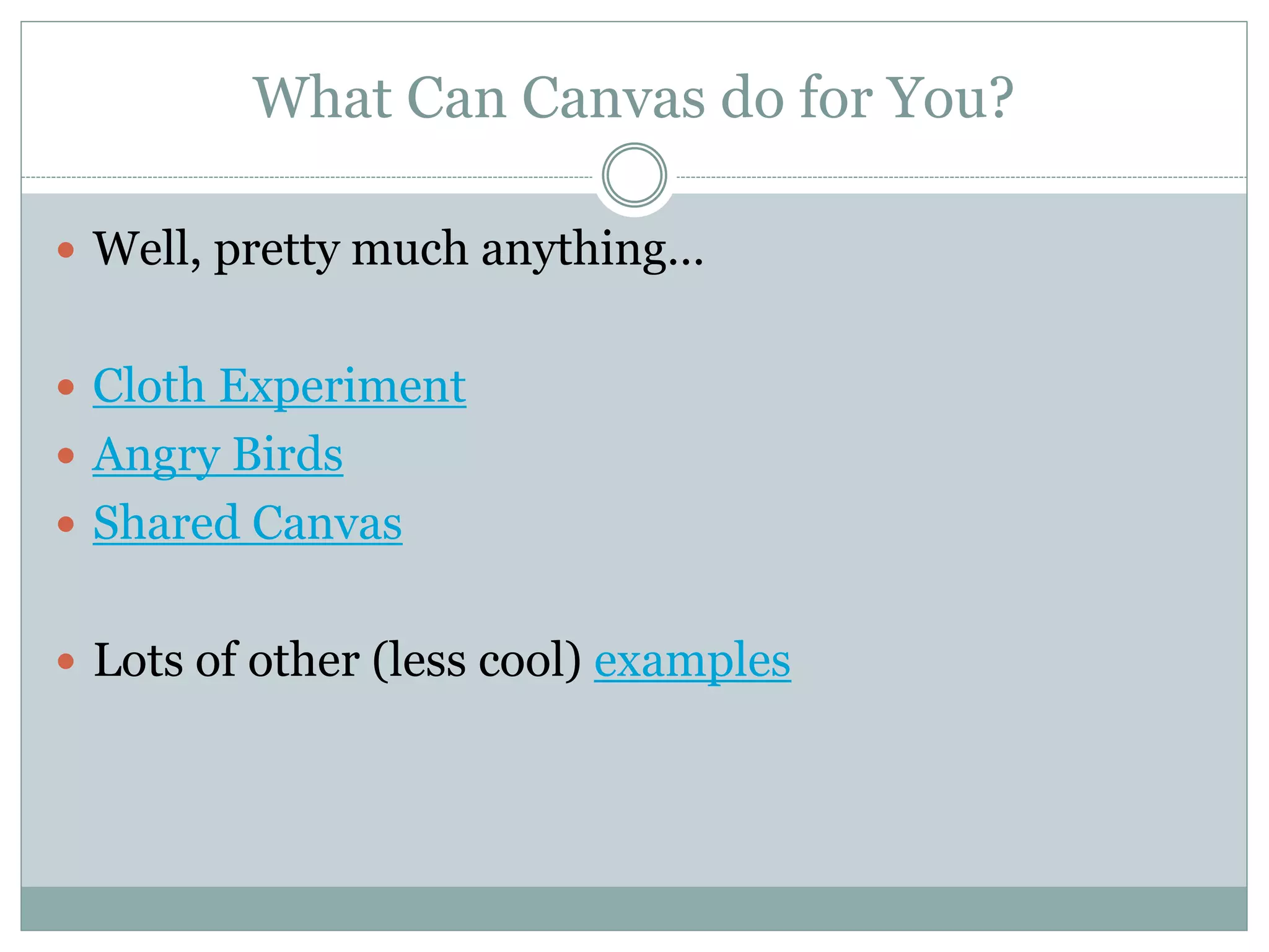 What Can Canvas do for You?
 Well, pretty much anything…
 Cloth Experiment
 Angry Birds
 Shared Canvas
 Lots of other (less cool) examples
 