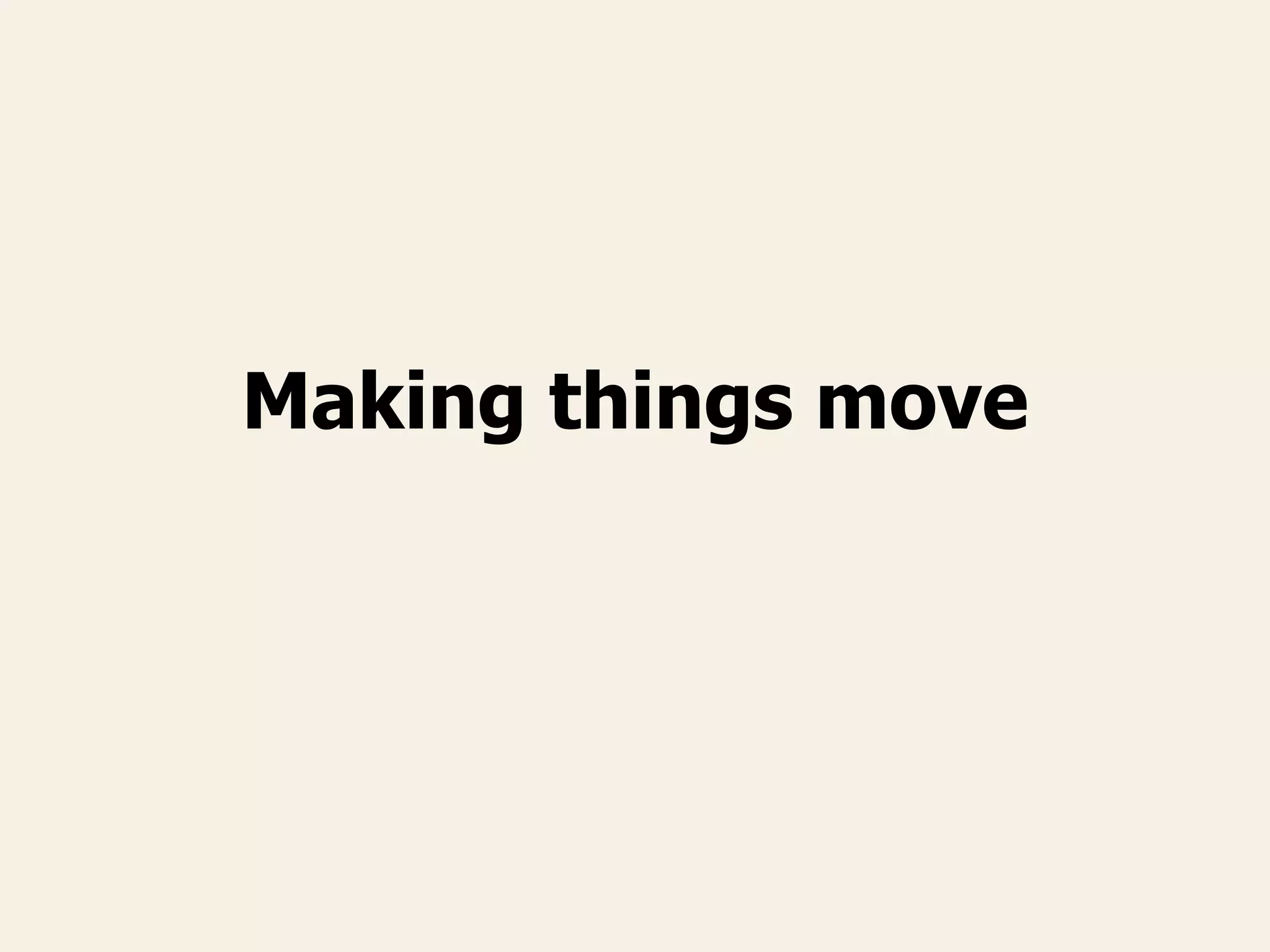 Making things move
 