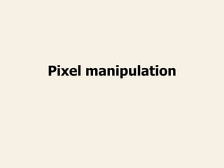Pixel manipulation
 