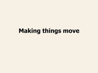 Making things move
 