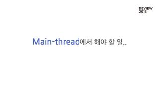 Main-thread에서 해야 할 일..
 
