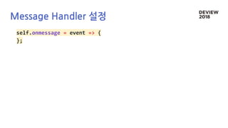 Message Handler 설정
self.onmessage = event => {
};
 