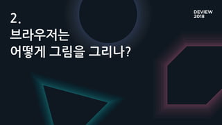 2.
브라우저는
어떻게 그림을 그리나?
 