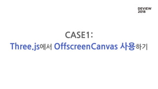 CASE1:
Three.js에서 OffscreenCanvas 사용하기
 