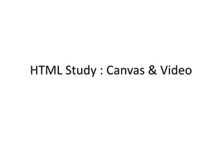 HTML Study : Canvas & Video
 