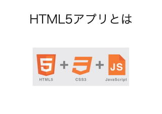 HTML5アプリとは
 