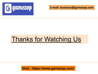Visit : https://www.gamezop.com/
E-mail: business@gamezop.com
Thanks for Watching Us
 