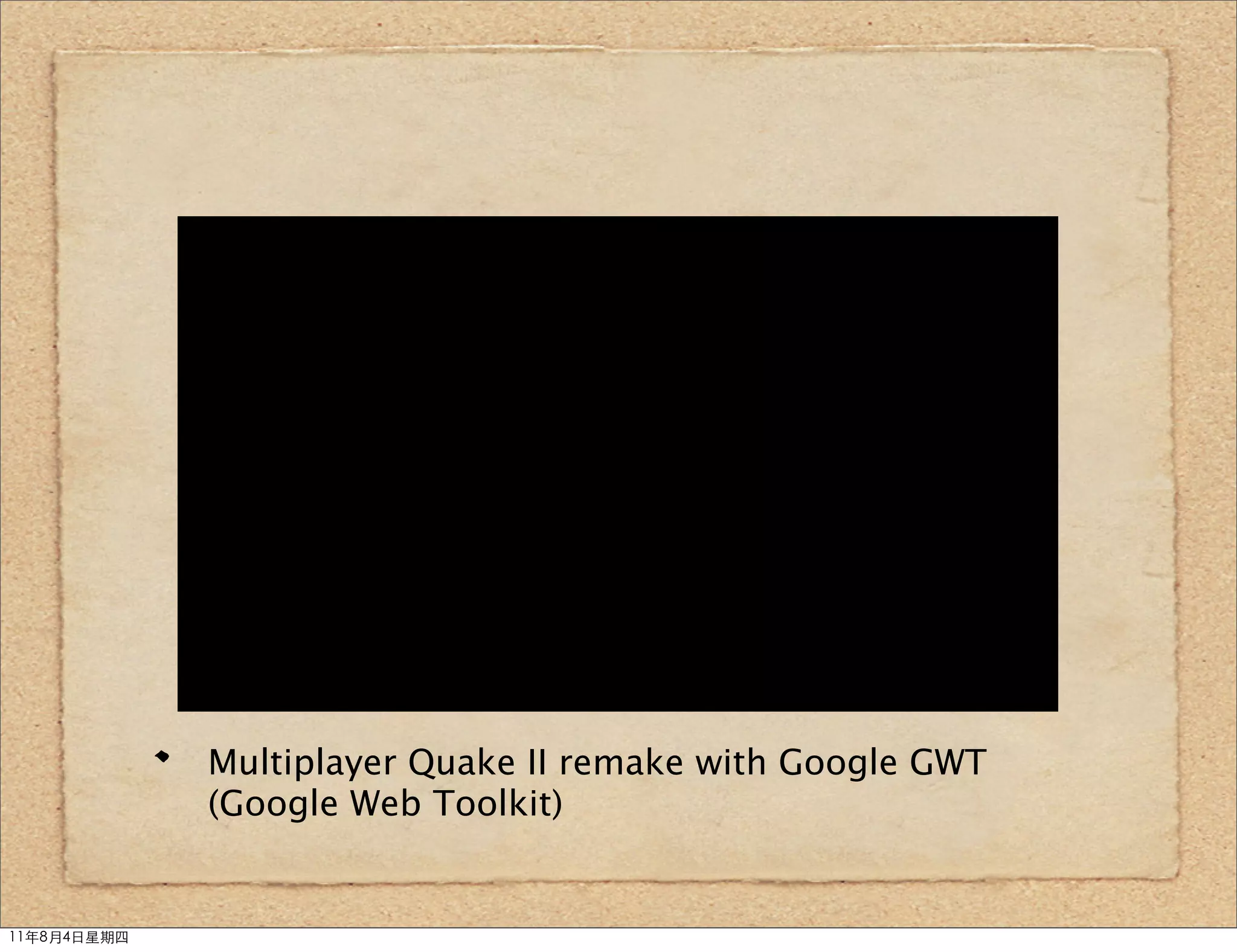 Multiplayer Quake II remake with Google GWT
             (Google Web Toolkit)


11年8月4日星期四
 
