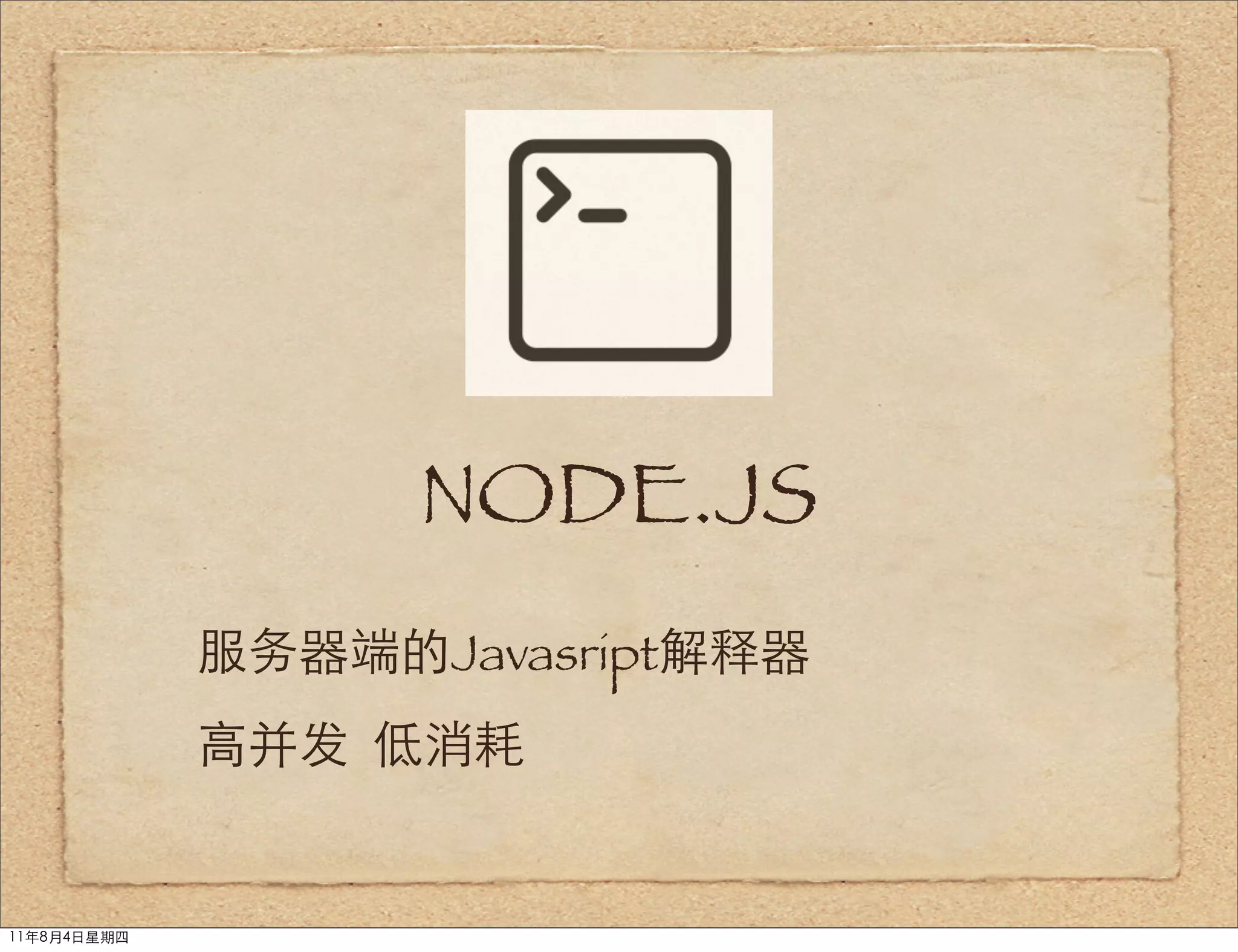 NODE.JS
             服务器端的Javasript解释器
             高并发 低消耗


11年8月4日星期四
 