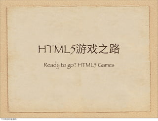 HTML5游戏之路
             Ready to go? HTML5 Games




11年8月4日星期四
 