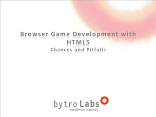 Browser Game Development with
           HTML5
       Chances and Pitfalls
 
