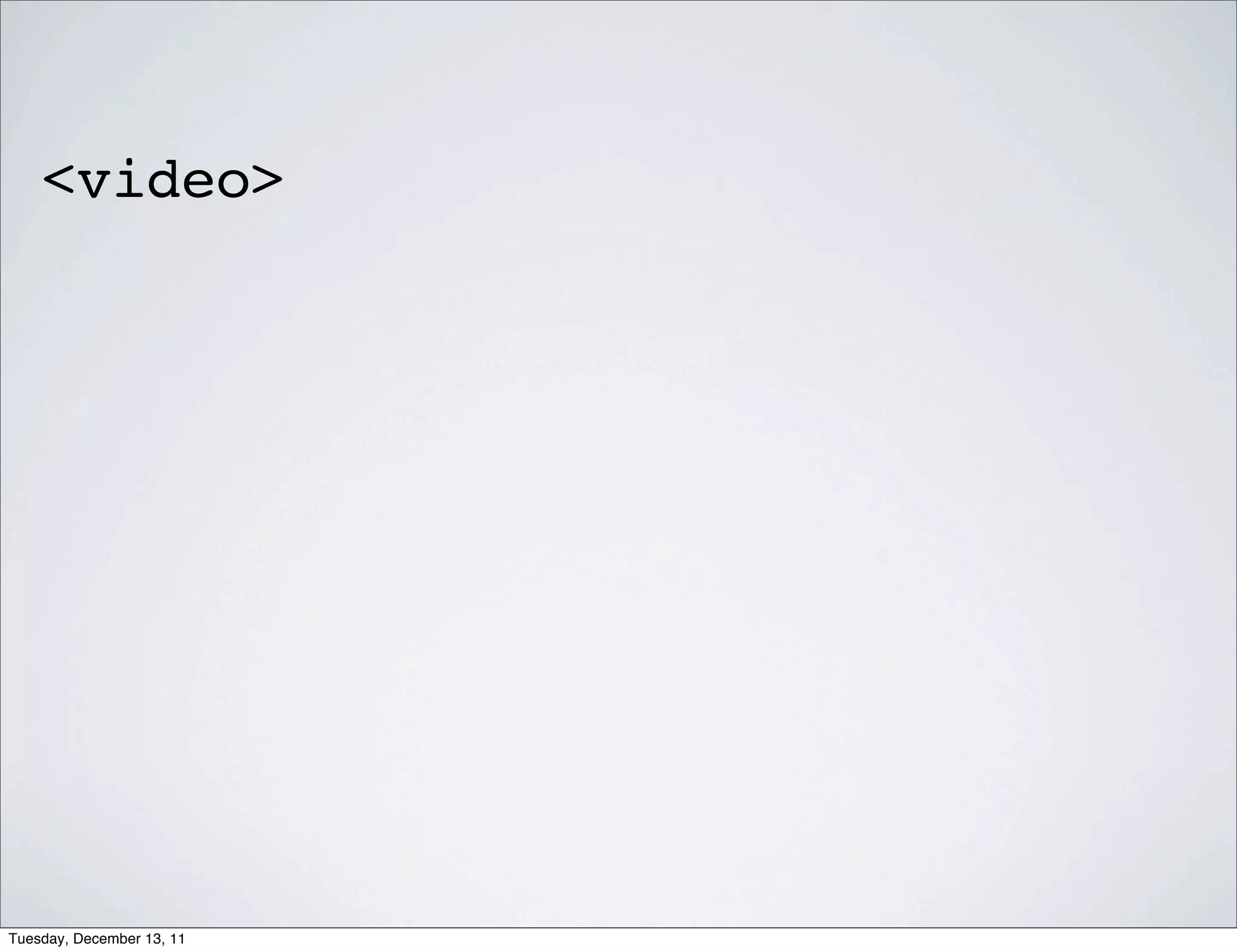 <video>




Tuesday, December 13, 11
 