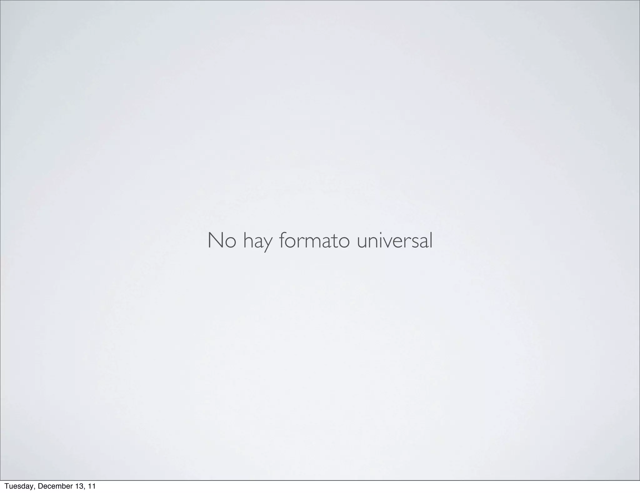 No hay formato universal




Tuesday, December 13, 11
 