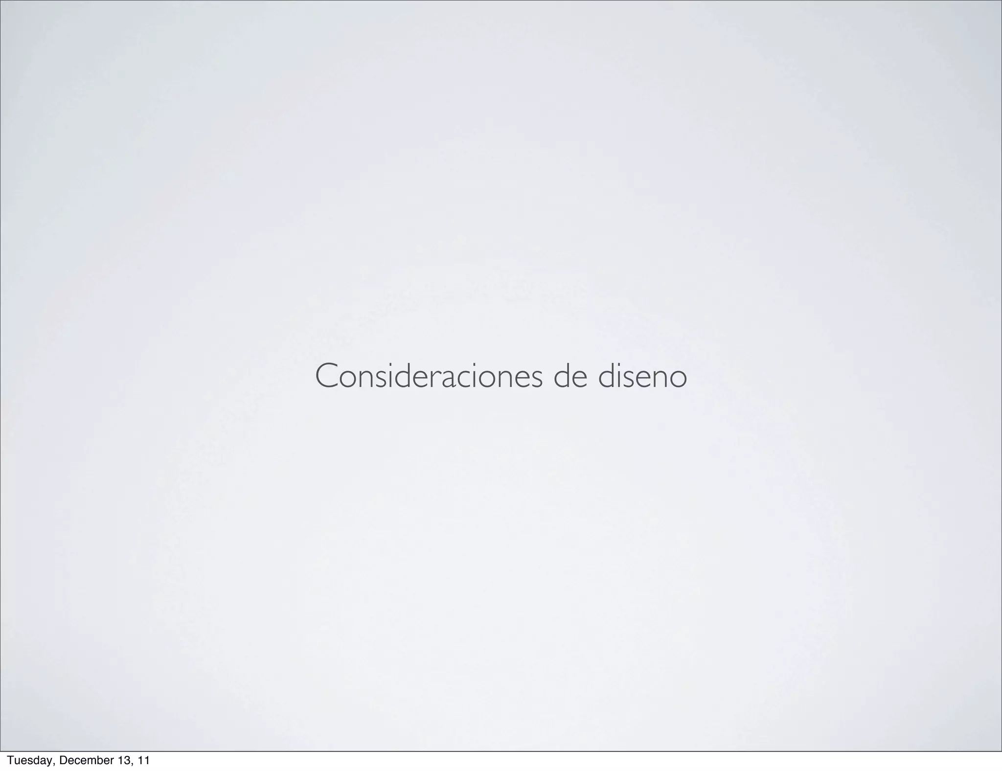 Consideraciones de diseno




Tuesday, December 13, 11
 