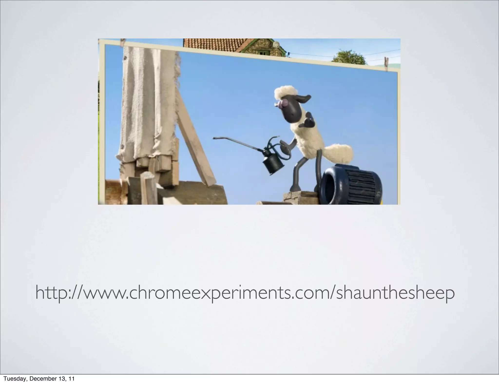 <video> es HTML5!




          http://www.chromeexperiments.com/shaunthesheep



Tuesday, December 13, 11
 