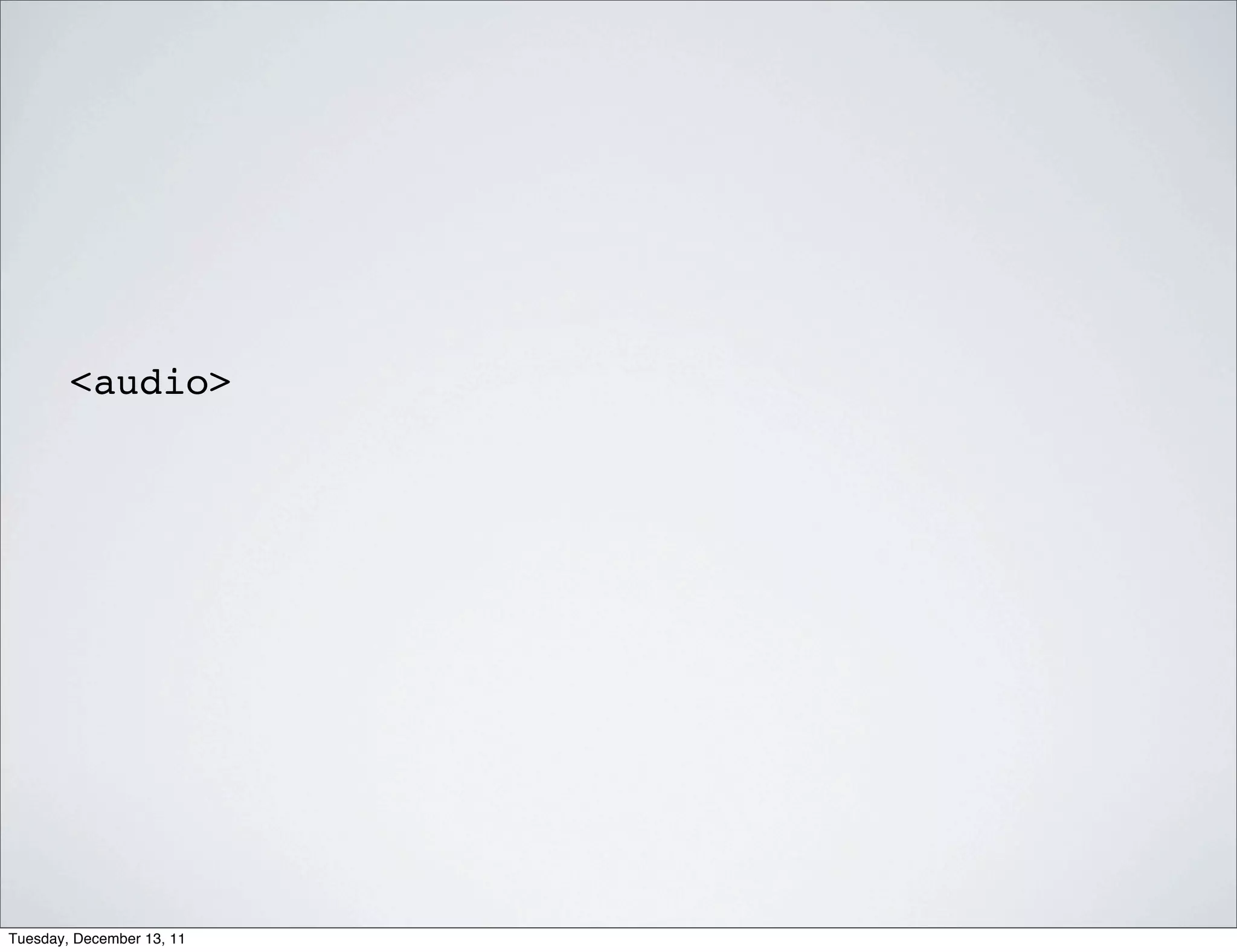 <audio>




Tuesday, December 13, 11
 