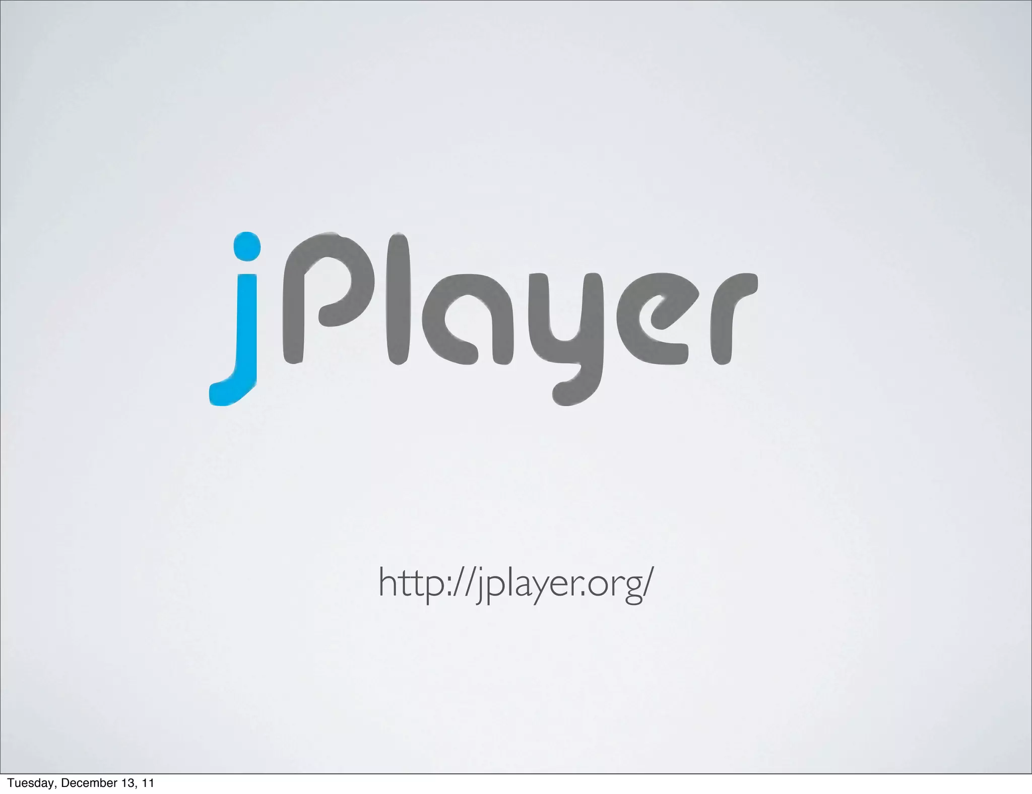 http://jplayer.org/



Tuesday, December 13, 11
 