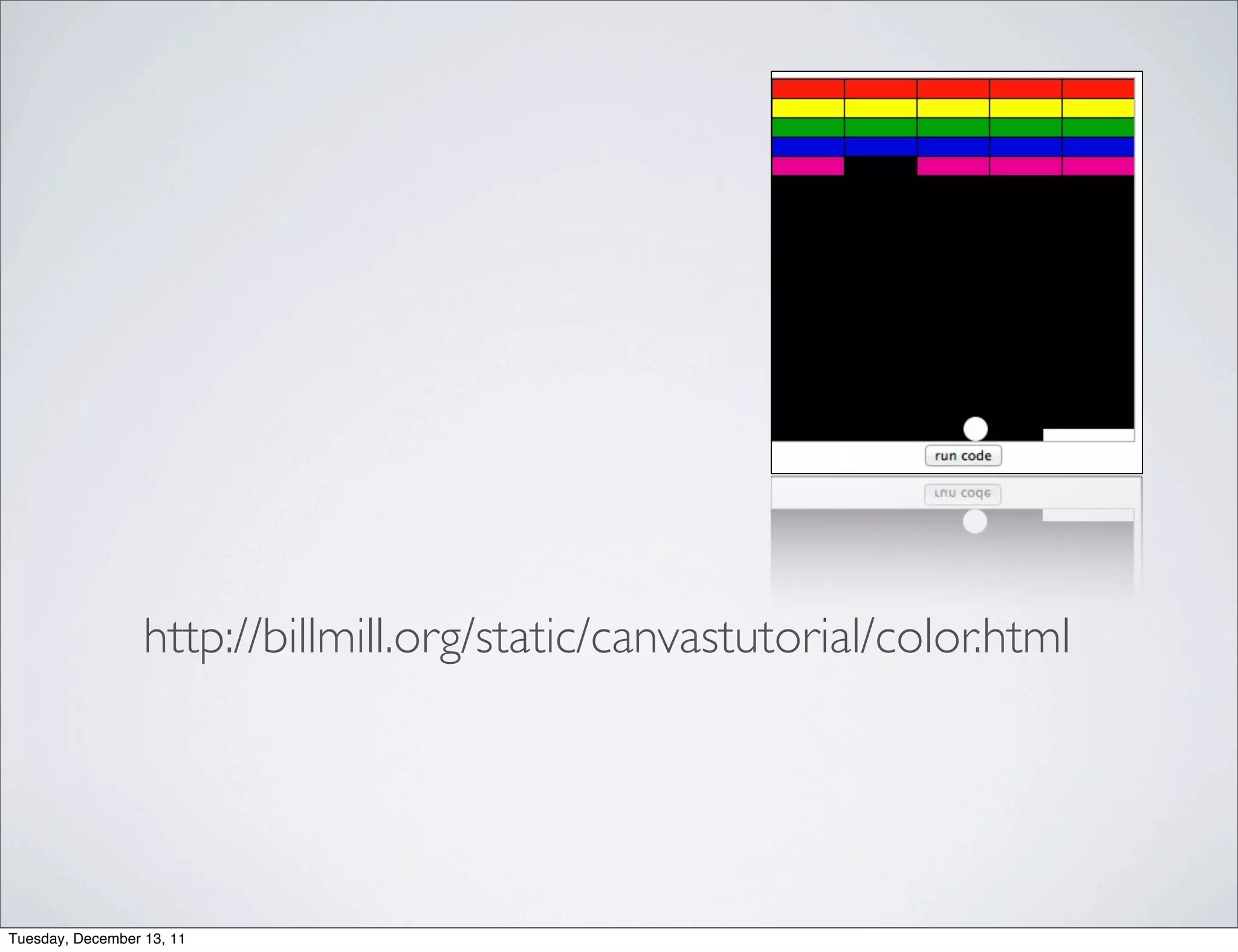http://billmill.org/static/canvastutorial/color.html




Tuesday, December 13, 11
 