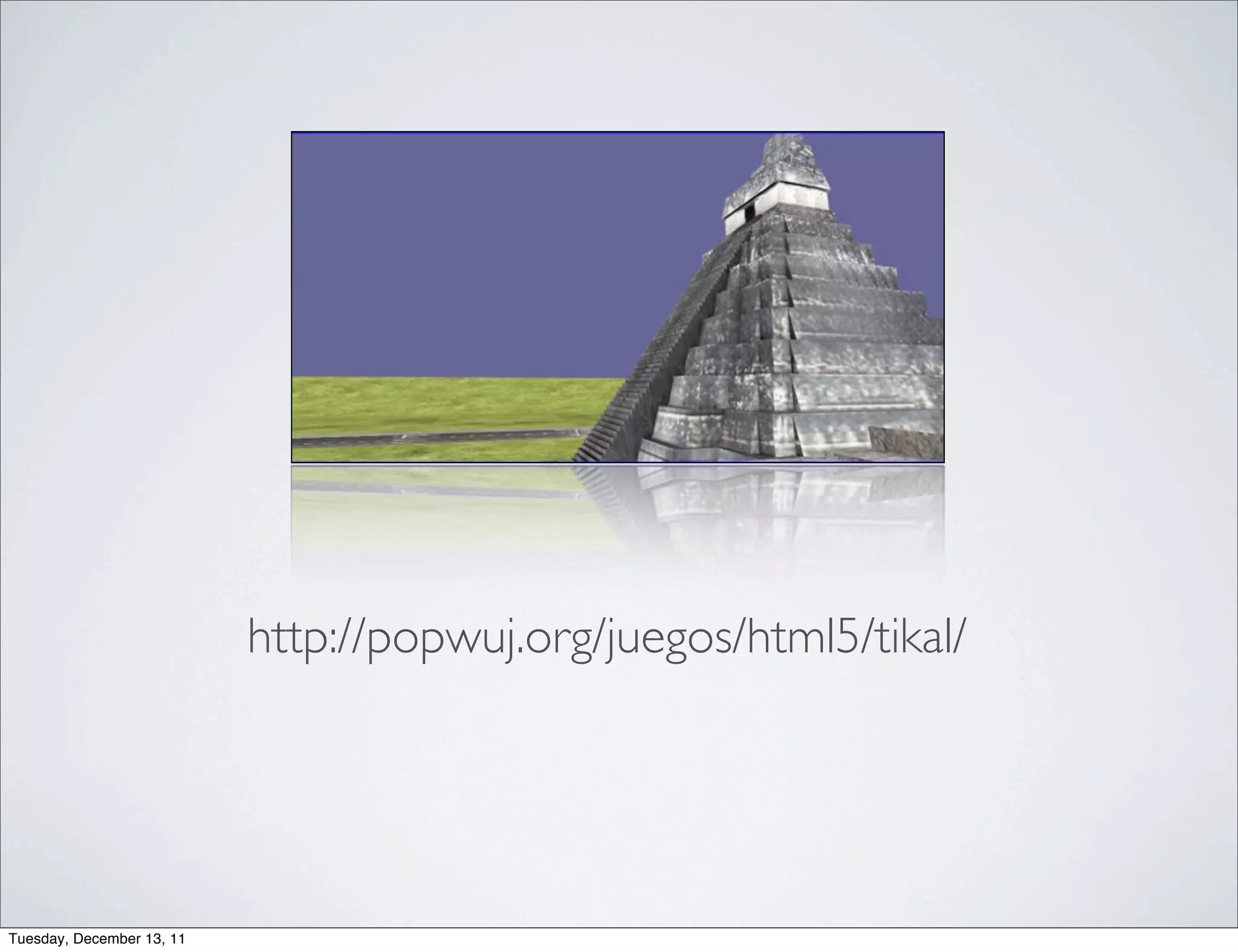 http://popwuj.org/juegos/html5/tikal/




Tuesday, December 13, 11
 