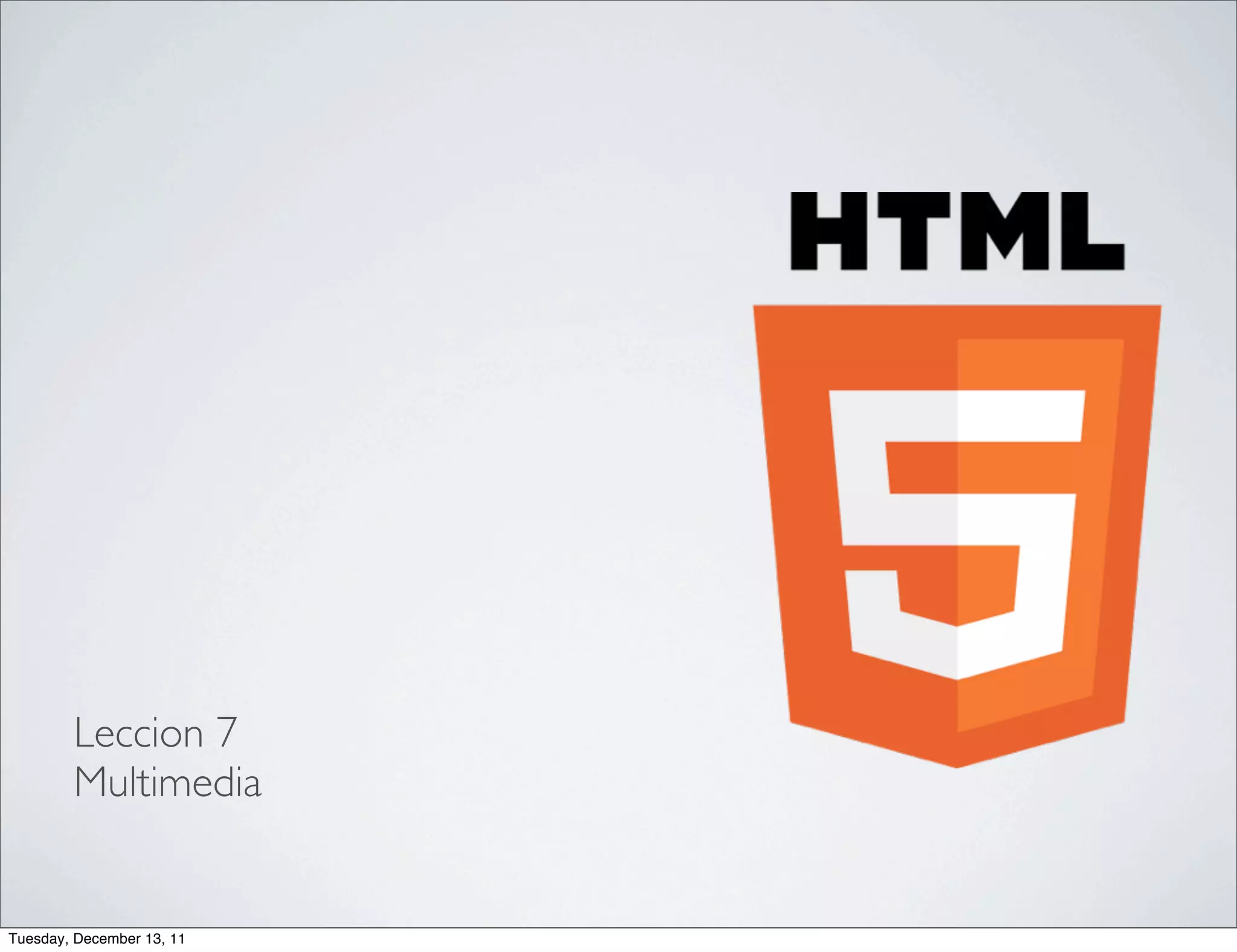 Leccion 7
        Multimedia


Tuesday, December 13, 11
 