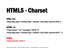 HTML5 - Charset
HTML 4.01
<meta http-equiv="Content-Type" content="text/html; charset=utf-8">

XHTML 1.0
<?xml version="1....