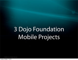3 Dojo Foundation
                                   Mobile Projects

       © SitePen, Inc. All Rights Reserved

Sunday, October 17, 2010
 