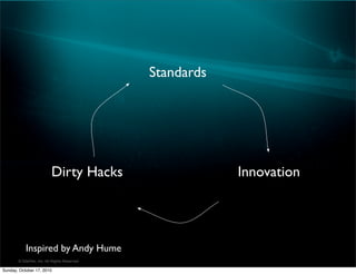 Standards




                          Dirty Hacks                    Innovation




           Inspired by Andy Hume
       © SitePen, Inc. All Rights Reserved

Sunday, October 17, 2010
 