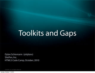 Toolkits and Gaps

       Dylan Schiemann (@dylans)
       SitePen, Inc.
       HTML5 Code Camp, October, 2010


       © SitePen, Inc. All Rights Reserved

Sunday, October 17, 2010
 