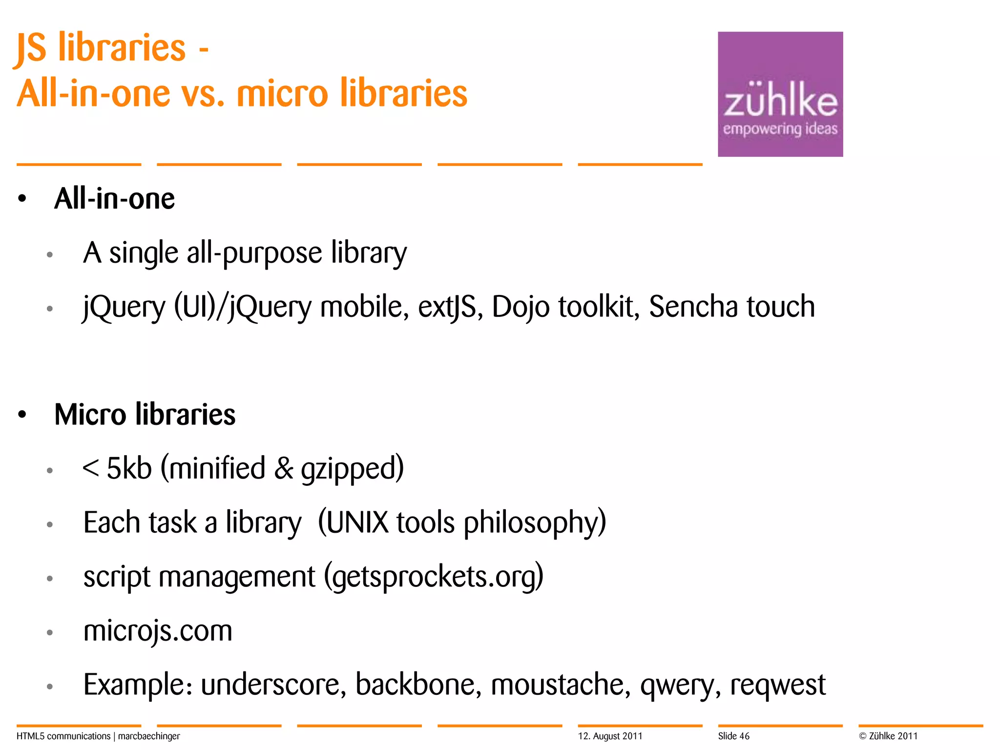 ‘native’ JavaScriptvarxhr= newXMLHttpRequest(); xhr.open("GET", url, true); xhr.onreadystatechange= function() { if(xhr.readyState === 4) { if(xhr.status< 300) { document.querySelector("#main").innerHTML=encodeHTML(xhr.responseText);     }   }}; xhr.send(null);XMLHttpRequestHTML5 communications | marcbaechinger12. August 2011Slide 6