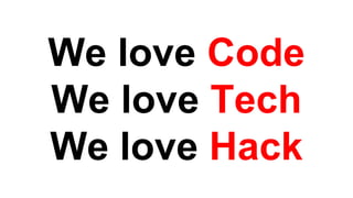 We love Code
We love Tech
We love Hack
 