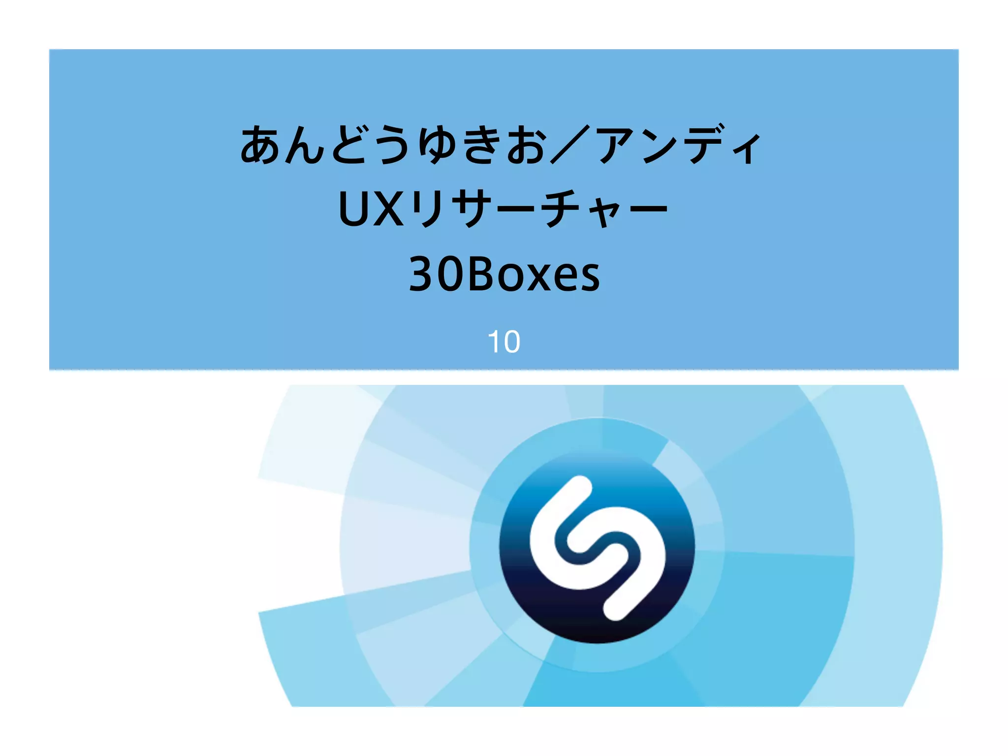 あんどうゆきお／アンディ
UXリサーチャー
30Boxes
10
 