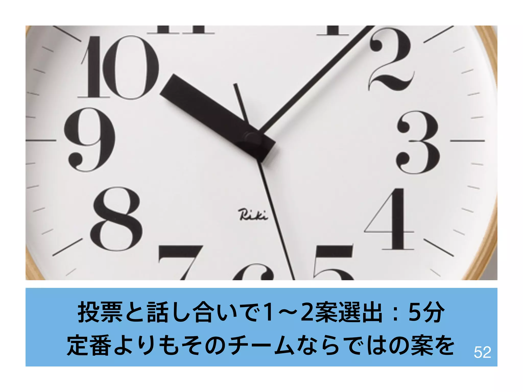 投票と話し合いで1∼2案選出：5分
定番よりもそのチームならではの案を 52
 