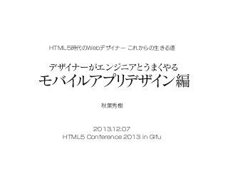 HTML5時代のWebデザイナー これからの生きる道

デザイ
ナーがエンジニア ま やる
とう く

モバイ
ルアプ デザ ン編
リ イ
秋葉秀樹

2013.12.07
HTML5 Conference 2013 in Gifu

 