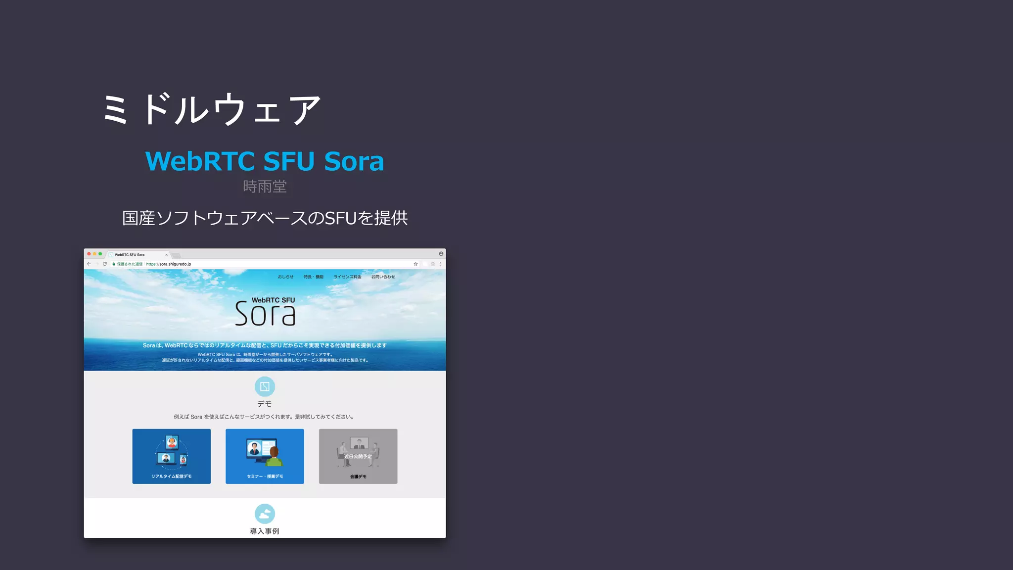 プラットフォームサービス
OpenTok
tokbox
SFUを利用した多対多配信が特徴
CafeX
Cafex Communications
LiveAssist等のWebRTC対応コンタクトセ
ンターソリューションを提供
 