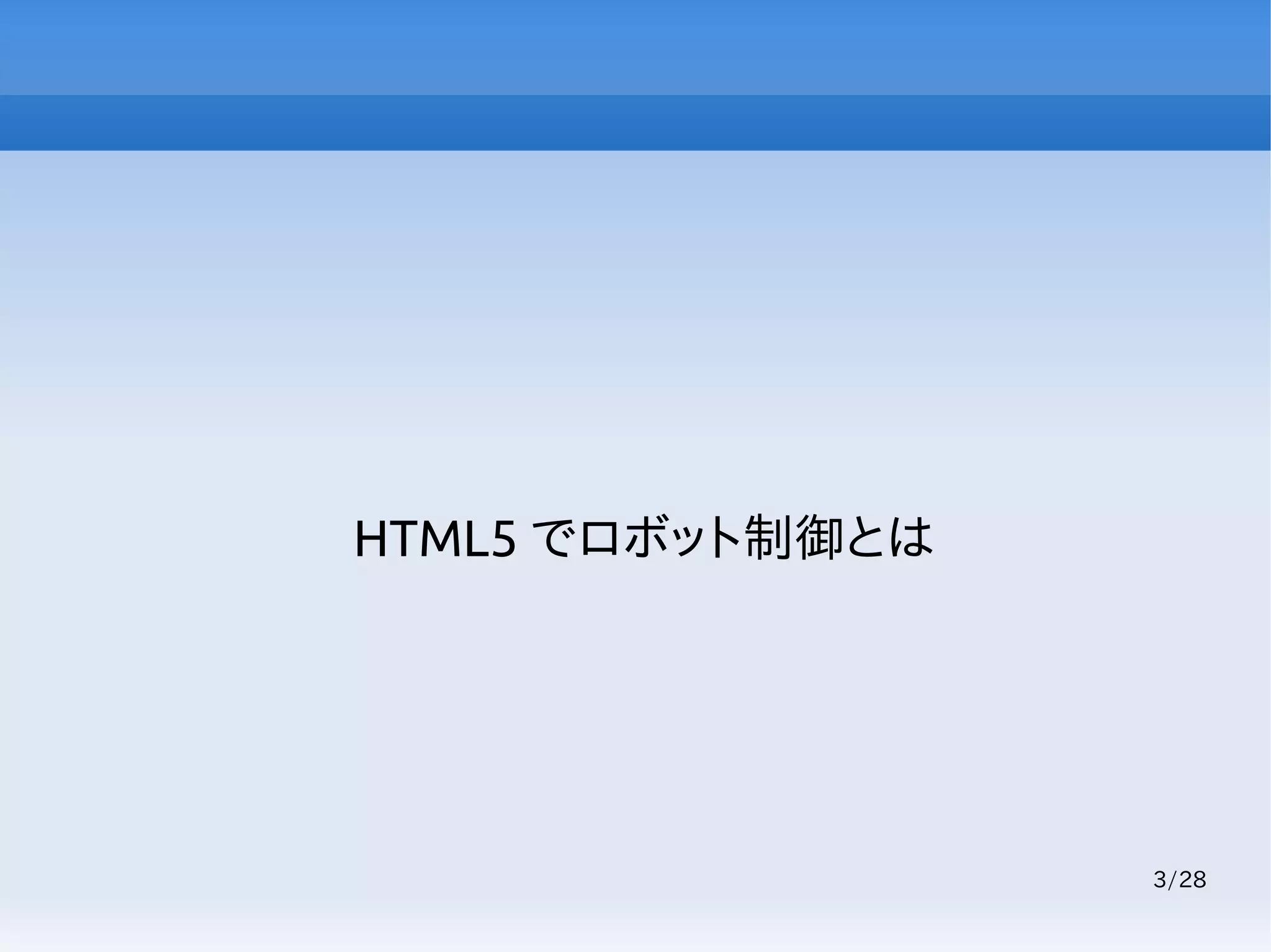 3/28
HTML5 でロボット制御とは
 