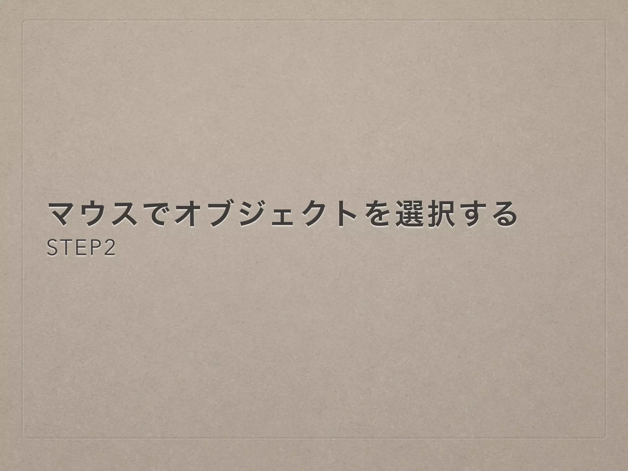 マウスでオブジェクトを選択する
STEP2
 